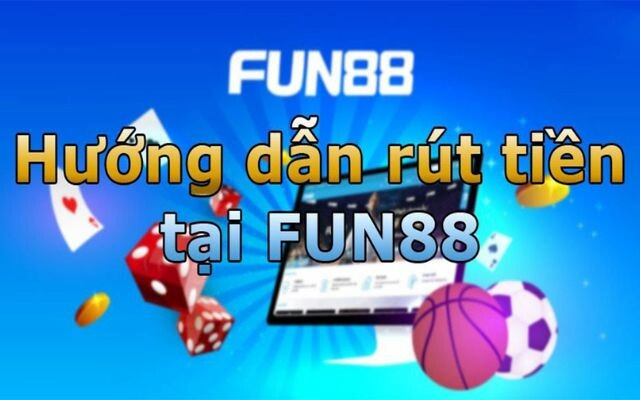 Hướng dẫn rút tiền Fun88 nhanh chóng, an toàn